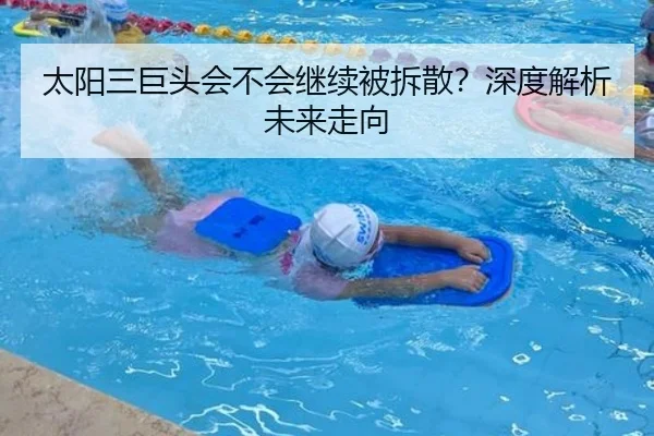 太阳三巨头会不会继续被拆散？深度解析未来走向