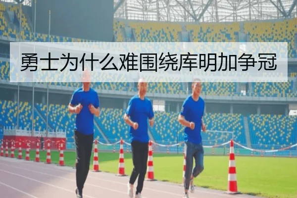 勇士为什么难围绕库明加争冠